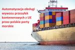 Statek kontenerowy na morzu. Napis: Automatyzacja obsługi wywozu przesyłek kontenerowych z UE przez polskie porty morskie